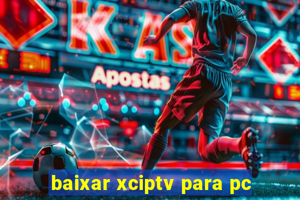 baixar xciptv para pc